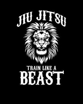 Jiu Jitsu Train Like a Beast: Jiu Jitsu Train Like a Beast Brazilian BJJ MMA Training 2020-2021 Weekly Planner & Gratitude Journal (110 Pages, 8" x ... Moments of Thankfulness & To Do Lists