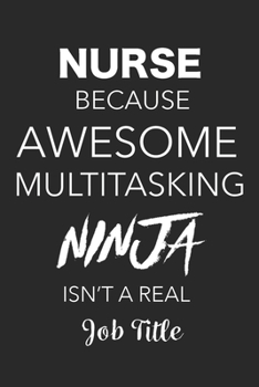 Paperback Nurse Because Awesome Multitasking Ninja Isn't A Real Job Title: Blank Lined Journal For Registered Nurses, Nursing Students and Nurse Practitioners Book