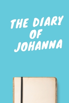 The Diary Of Johanna A beautiful personalized: Lined Notebook / Journal Gift, 120 Pages, 6 x 9 inches, Personal Diary, Personalized Journal, Customized Journal, The Diary of, First names, Diary to Wri