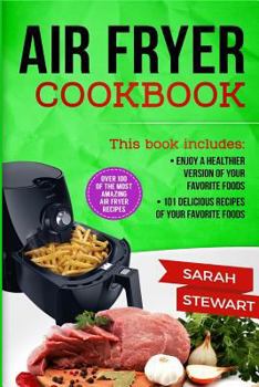 Paperback Air Fryer Cookbook: Enjoy a Healthier Version of Your Favorite Foods, 101 Delicious Recipes of Your Favorite Foods Book