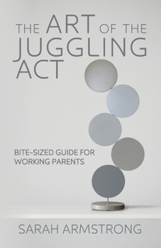 Paperback The Art of the Juggling Act: Bite-Sized Guide for Working Parents Book