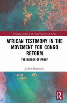 Hardcover African Testimony in the Movement for Congo Reform: The Burden of Proof Book