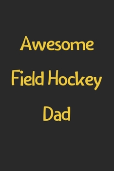 Paperback Awesome Field Hockey Dad: Lined Journal, 120 Pages, 6 x 9, Funny Field Hockey Gift Idea, Black Matte Finish (Awesome Field Hockey Dad Journal) Book