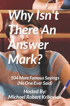 Paperback Why Isn't There An Answer Mark?: 104 More Famous Sayings (No One Ever Said) Book