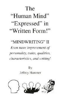 The Human Mind Expressed in Written Form!: Mindwriting II: Even More Improvement of Personality, Traits, Qualities, Characteristics, and Writing!