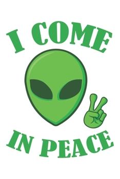 I Come In Peace: Sci-Fi, Alien, Ufo, Weltraum Dina5 Blanko Malheft Notizbuch Tagebuch Planer Notizblock Kladde Journal Strazze