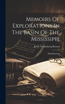 Hardcover Memoirs Of Explorations In The Basin Of The Mississippi: Kakabikansing Book
