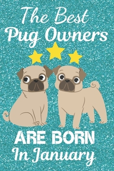 The Best Pug Owners Are Born In January: Pug Gift Ideas. This Pug Notebook Pug Journal has a fun glossy cover. It is 6x9in size with 110+ lined ruled ... for Pug Lovers. Pug Present. Pug lover gifts.