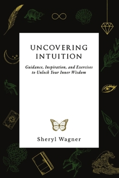 Paperback Uncovering Intuition: Guidance, Inspiration, and Exercises to Unlock Your Inner Wisdom Book