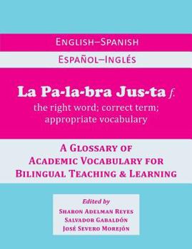 Paperback La Palabra Justa: An English-Spanish / Espanol-Ingles Glossary of Academic Vocabulary for Bilingual Teaching & Learning Book