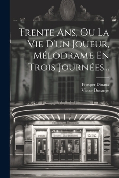 Paperback Trente Ans, Ou La Vie D'un Joueur, Mélodrame En Trois Journées... [French] Book