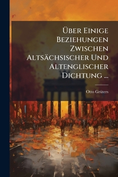 Paperback Über Einige Beziehungen Zwischen Altsächsischer Und Altenglischer Dichtung ... [German] Book