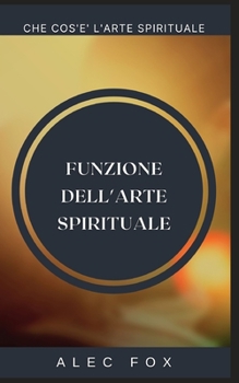 Funzione Dell'arte Spirituale: Che Cos'e' l'Arte Spirituale