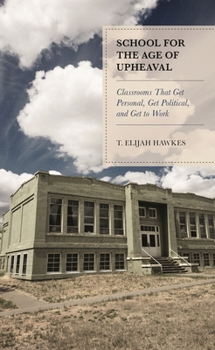 School for the Age of Upheaval: Classrooms That Get Personal, Get Political, and Get to Work