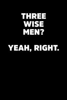 Three Wise Men Yeah, Right.: Christmas Eve Notebook | Xmas Snowman Winter Santa Claus Holiday Season Mini Notepad Funny Humor Gift College Ruled (6"X9")