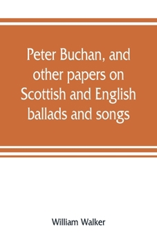 Paperback Peter Buchan, and other papers on Scottish and English ballads and songs Book