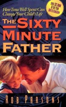 Paperback The Sixty Minute Father: How Time Well Spent Can Change Your Child's Life Book