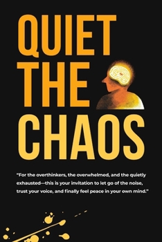 Paperback Quiet the Chaos: Your No-Nonsense Guide to Stop Overthinking and Start Living Book