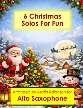 6 Christmas Alto Sax Solos for Fun - Easy-Intermediate to Advanced-Intermediate: With FREE BACKING TRACKS and piano accompaniment (Saxophone solos, duets and ensembles)