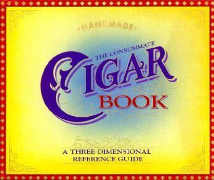 Hardcover The Consummate Cigar Book: A Three-Dimensional Reference Guide Book