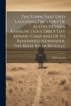 Paperback The Town That Died Laughing The Story Of Austin Nevada Rambunctious Early Day Mining Camp And Of Its Renowned Newspaper, The Reese River Reveille Book