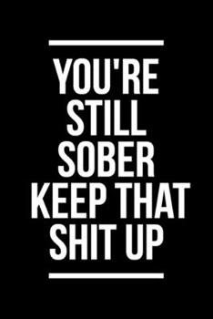 You'Re Still Sober. Keep That Shit Up: 6"x9" Notebook Journal Composition Book, Planner or Diary, 120 Lined Pages: Recovery Gifts For Alcoholics, Recovery Gift For Men And Women