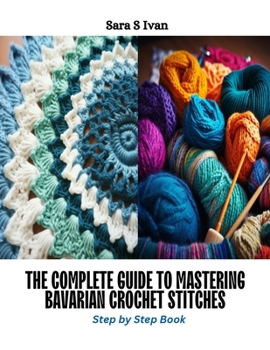 Paperback The Complete Guide to Mastering Bavarian Crochet Stitches: Step by Step Book