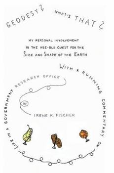 Geodesy? What's That?: My Personal Involvement in the Age-Old Quest for the Size and Shape of the Earth