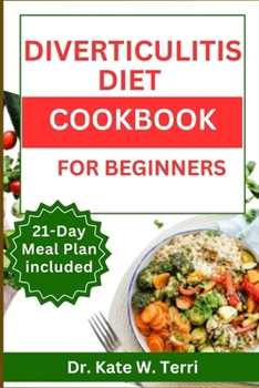 DIVERTICULITIS DIET COOKBOOK FOR BEGINNERS: Guide to Overcoming Diverticulitis | Delicious Recipes with 21-Day Meal Plan for Managing Flare-Ups and Promoting Digestive Health