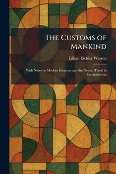 The Customs of Mankind: With Notes on Modern Etiquette and the Newest Trend in Entertainment