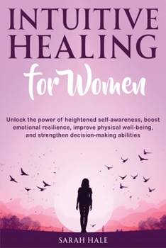 Paperback Intuitive Healing for Women: Unlock the Power of Heightened Self-Awareness, Boost Emotional Resilience, Improve Physical Well-Being, and Strengthen Book