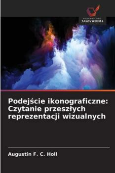 Podejscie ikonograficzne: Czytanie przeszlych reprezentacji wizualnych (Polish Edition)