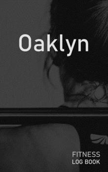 Oaklyn: Blank Daily Fitness Workout Log Book | Track Exercise Type, Sets, Reps, Weight, Cardio, Calories, Distance & Time | Space to Record Stretches, ... Personalized First Name Initial O Cover