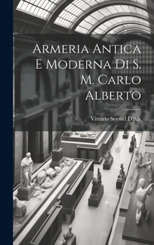 Hardcover Armeria Antica E Moderna Di S. M. Carlo Alberto [Italian] Book