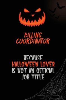 Paperback Billing Coordinator Because Halloween Lover Is Not An Official Job Title: 6x9 120 Pages Halloween Special Pumpkin Jack O'Lantern Blank Lined Paper Not Book