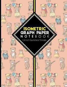 Isometric Graph Paper Notebook: 1/4 Inch Equilateral Triangle: For Drawing & Creative Work, Engineers, Artists, College Students, Cute Teddy Bear ... Notebooks: 1/4 Inch Equilateral Triangle)