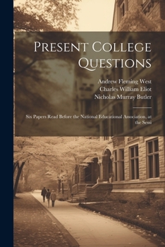 Paperback Present College Questions; six Papers Read Before the National Educational Association, at the Sessi Book