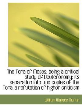 Paperback The Tora of Moses: Being a Critical Study of Deuteronomy; Its Separation Into Two Copies of the Tora; A Refutation of Higher Criticism Book