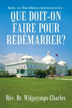 Haïti, un État-Nation dysfonctionnel: Que doit-on faire pour redémarrer? (French Edition)