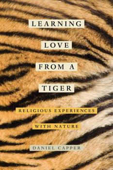 Paperback Learning Love from a Tiger: Religious Experiences with Nature Book