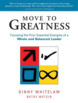 Paperback Move to Greatness: Focusing the Four Essential Energies of a Whole and Balanced Leader Book
