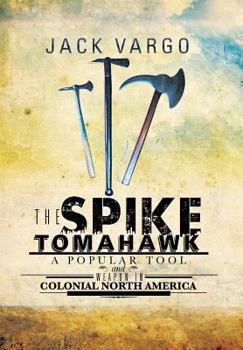 Hardcover The Spike Tomahawk: A Popular Tool and Weapon in Colonial North America Book