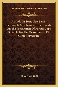 Paperback A Study Of Some New Semi-Permeable Membranes; Experiments On The Preparation Of Porous Cups Suitable For The Measurement Of Osmotic Pressure Book