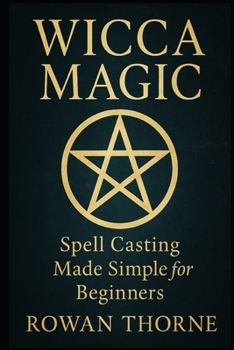 WICCA MAGIC Spell Casting Made Simple for Beginners