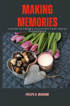 Paperback Making Memories: A Guide to Unique Valentine's Day Travel Experiences Book