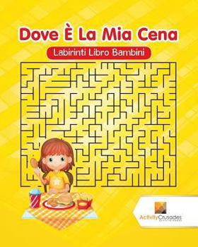 Paperback Dove È La Mia Cena: Labirinti Libro Bambini [Italian] Book