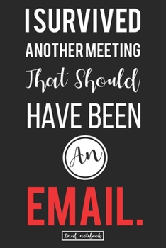 I Survived Another Meeting That Should Have Been An Email.: Cool Gift for Coworkers Because Office Politics Is a Fact of Life Lined Notebook