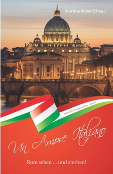 Rom sehen ... und sterben - Un Amore Italiano: Italienische Liebesgeschichten Band 10 (German Edition)