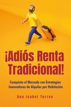 ¡Adiós Renta Tradicional!: Conquista el Mercado con Estrategias Innovadoras de Alquiler por Habitación (Spanish Edition)