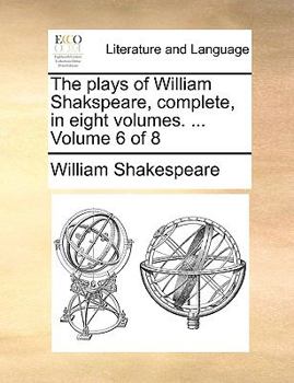 Paperback The Plays of William Shakspeare, Complete, in Eight Volumes. ... Volume 6 of 8 Book